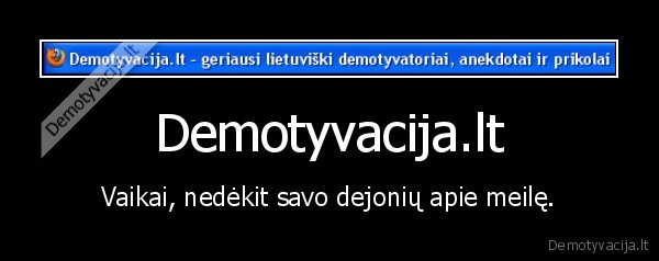 Demotyvacija.lt - Vaikai, nedėkit savo dejonių apie meilę.