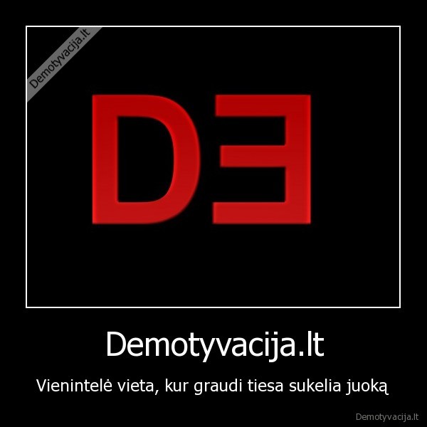 Demotyvacija.lt - Vienintelė vieta, kur graudi tiesa sukelia juoką