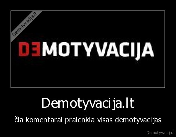 Demotyvacija.lt - čia komentarai pralenkia visas demotyvacijas