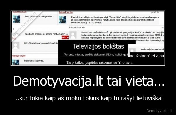 Demotyvacija.lt tai vieta... - ...kur tokie kaip aš moko tokius kaip tu rašyt lietuviškai