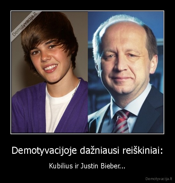 Demotyvacijoje dažniausi reiškiniai: - Kubilius ir Justin Bieber...