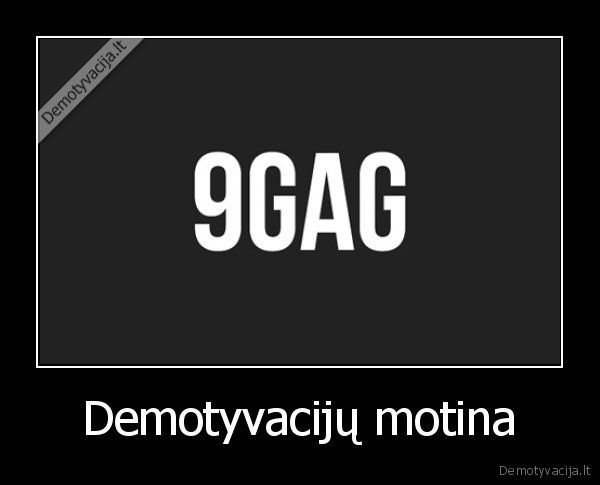 Demotyvacijų motina - 