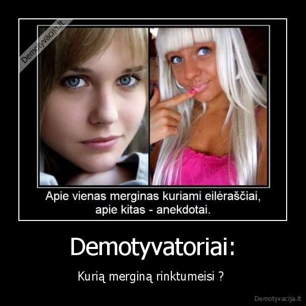 Demotyvatoriai: - Kurią merginą rinktumeisi ? 