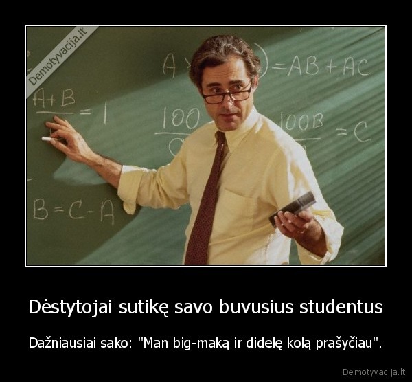 Dėstytojai sutikę savo buvusius studentus - Dažniausiai sako: "Man big-maką ir didelę kolą prašyčiau".