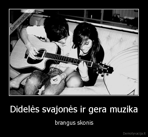 Didelės svajonės ir gera muzika - brangus skonis