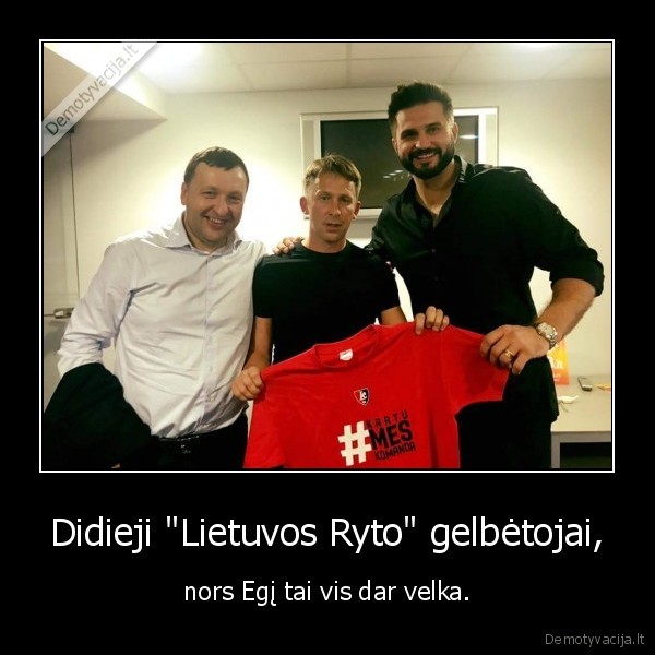 Didieji "Lietuvos Ryto" gelbėtojai, - nors Egį tai vis dar velka.