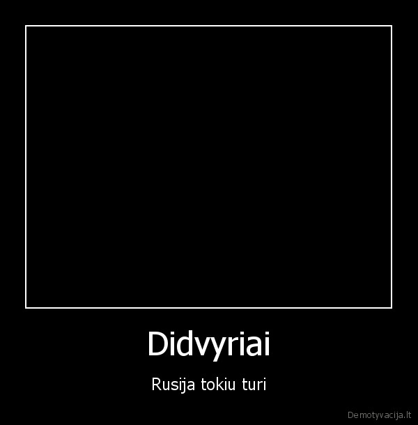 Didvyriai - Rusija tokiu turi