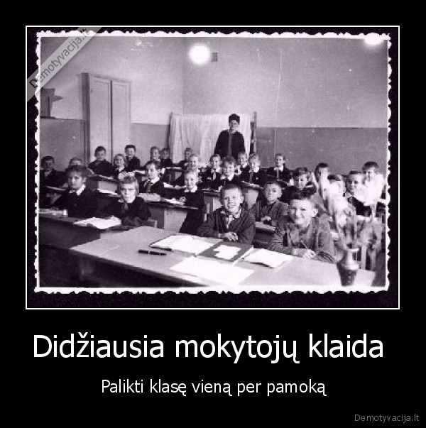 Didžiausia mokytojų klaida  - Palikti klasę vieną per pamoką