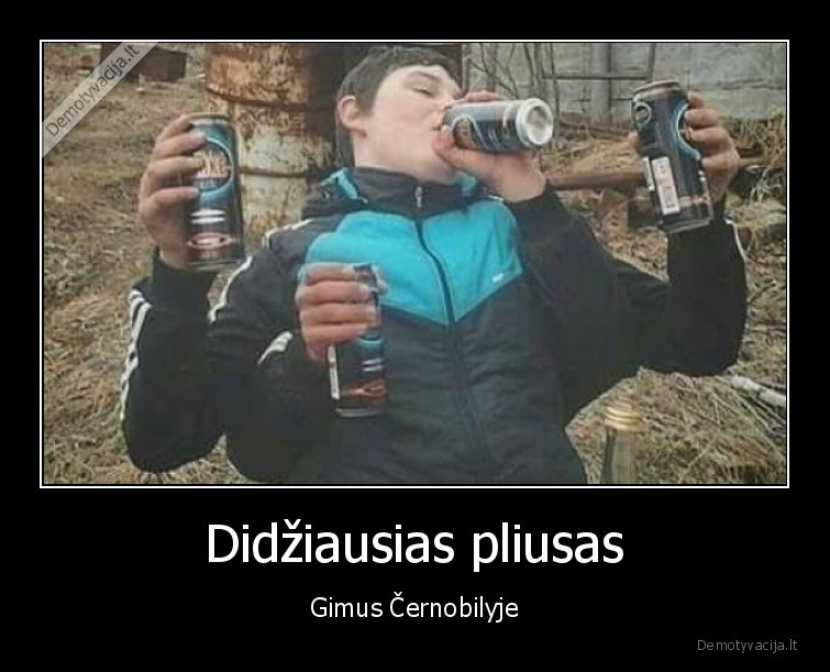 Didžiausias pliusas - Gimus Černobilyje