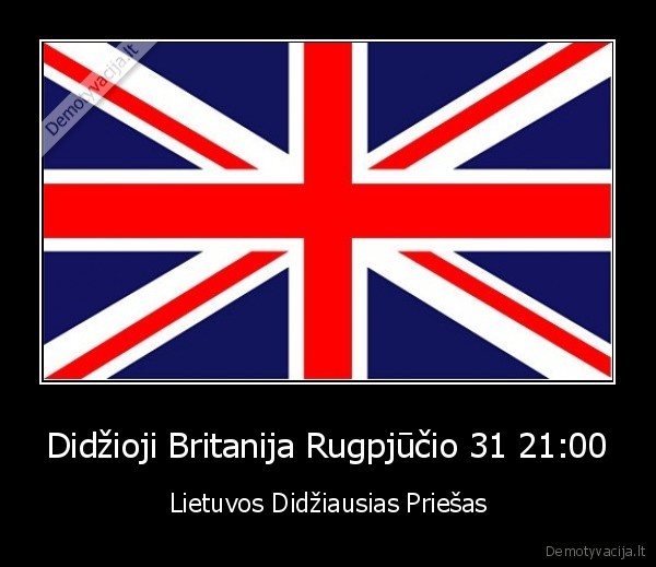 Didžioji Britanija Rugpjūčio 31 21:00 - Lietuvos Didžiausias Priešas