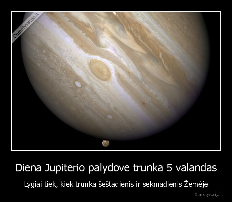 Diena Jupiterio palydove trunka 5 valandas - Lygiai tiek, kiek trunka šeštadienis ir sekmadienis Žemėje