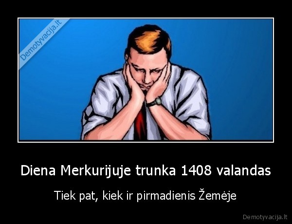 Diena Merkurijuje trunka 1408 valandas - Tiek pat, kiek ir pirmadienis Žemėje