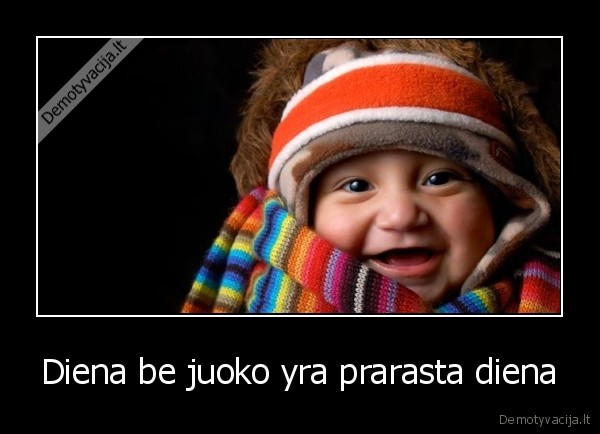 Diena be juoko yra prarasta diena - 