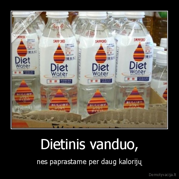 Dietinis vanduo, - nes paprastame per daug kalorijų