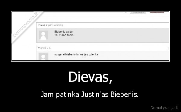 Dievas, - Jam patinka Justin'as Bieber'is.