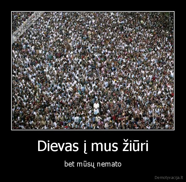 Dievas į mus žiūri - bet mūsų nemato