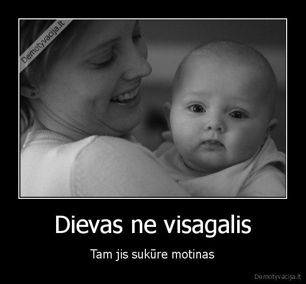 Dievas ne visagalis - Tam jis sukūre motinas