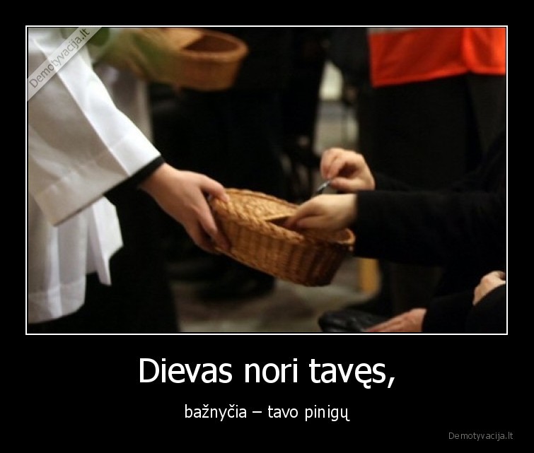 Dievas nori tavęs, - bažnyčia – tavo pinigų