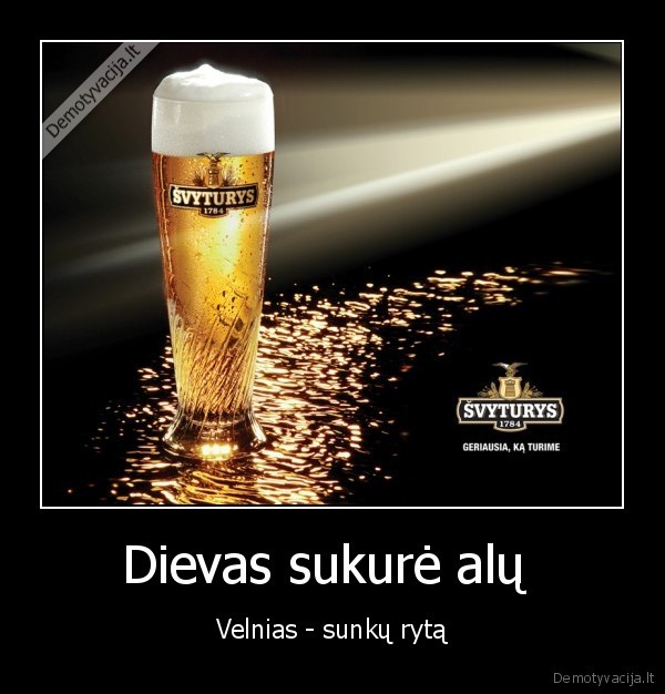 Dievas sukurė alų  - Velnias - sunkų rytą