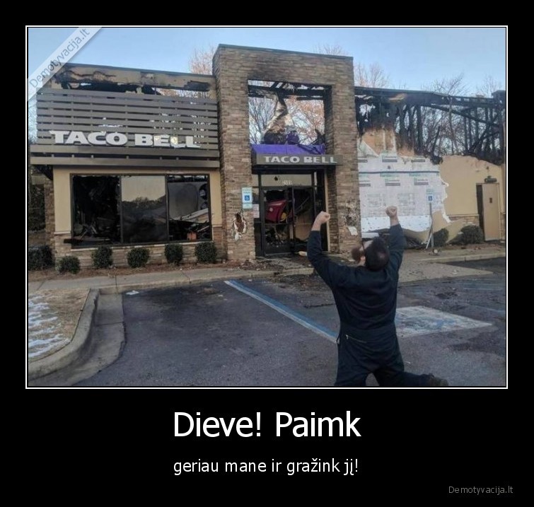 Dieve! Paimk - geriau mane ir gražink jį!