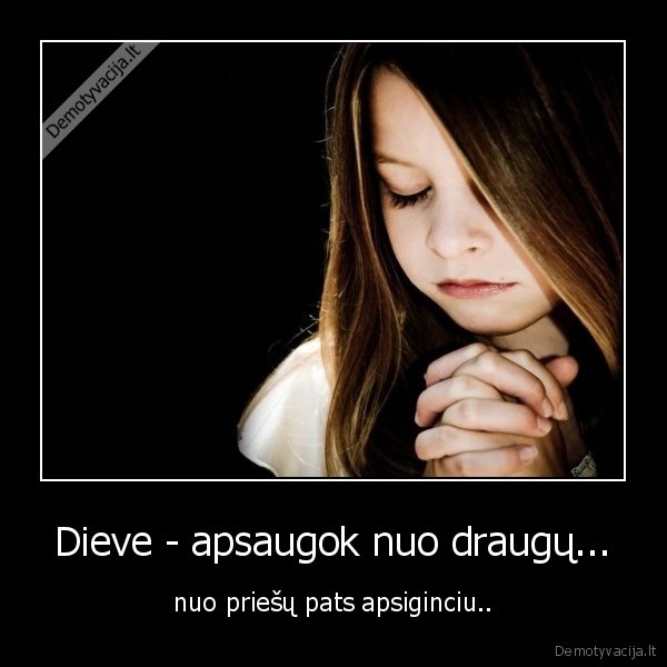 Dieve - apsaugok nuo draugų... - nuo priešų pats apsiginciu..