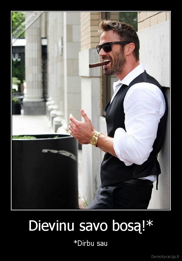 Dievinu savo bosą!* - *Dirbu sau