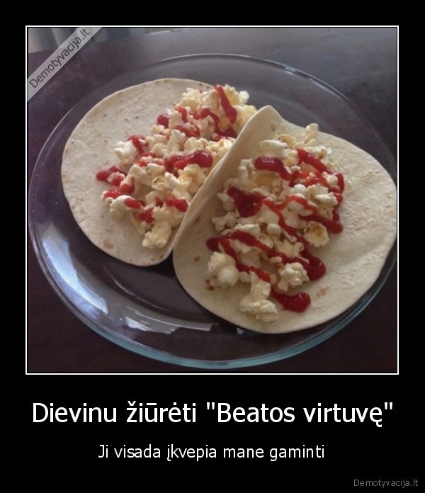 Dievinu žiūrėti "Beatos virtuvę" - Ji visada įkvepia mane gaminti