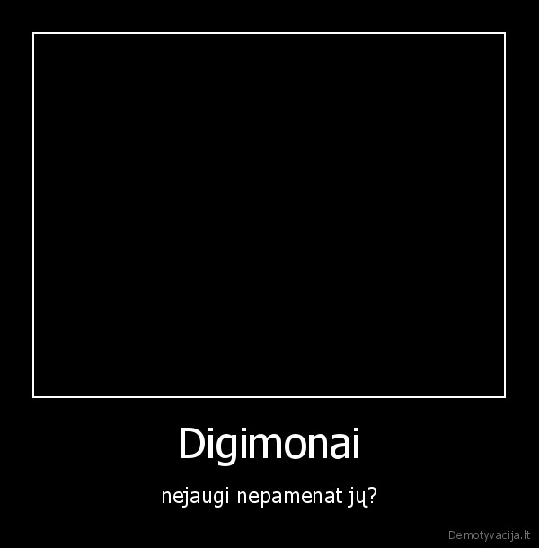 Digimonai - nejaugi nepamenat jų?