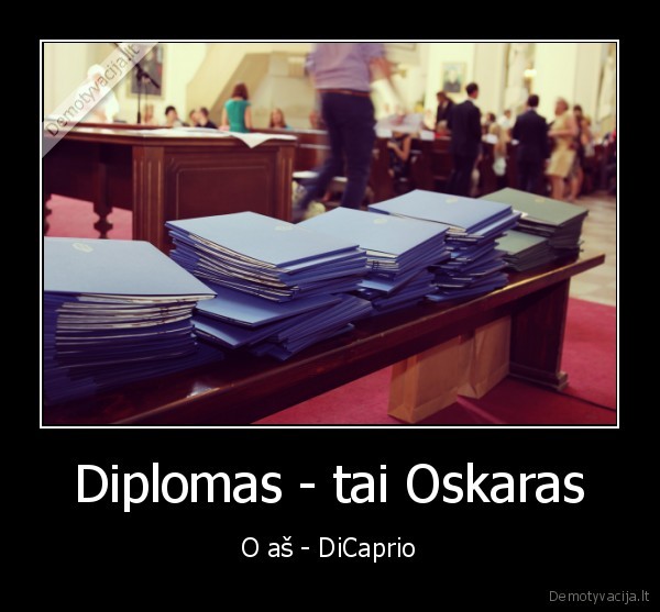 Diplomas - tai Oskaras - O aš - DiCaprio