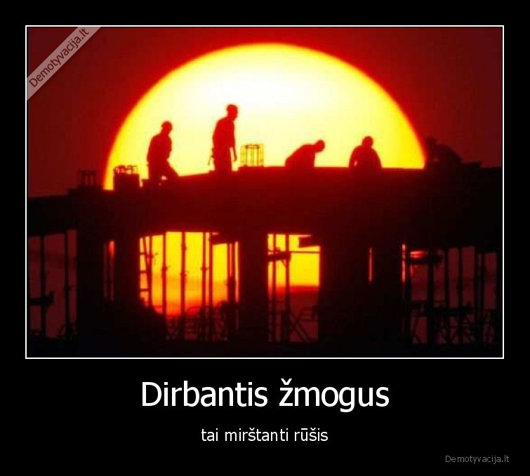 Dirbantis žmogus - tai mirštanti rūšis