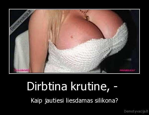 Dirbtina krutine, -  - Kaip jautiesi liesdamas silikona?