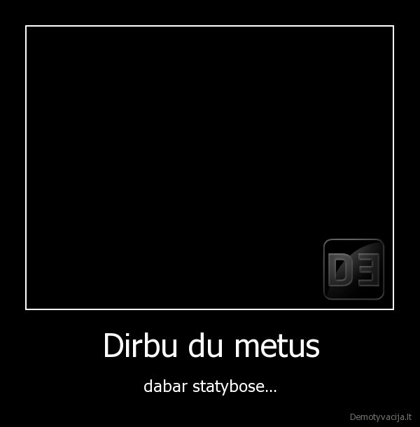 Dirbu du metus - dabar statybose...