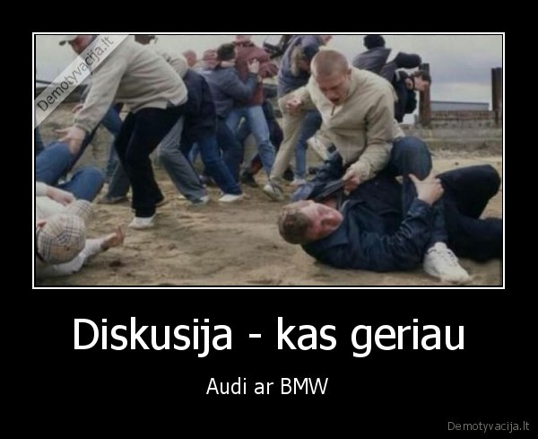 Diskusija - kas geriau - Audi ar BMW