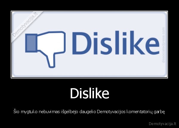 Dislike - Šio mygtuko nebuvimas išgelbėjo daugelio Demotyvacijos komentatorių garbę