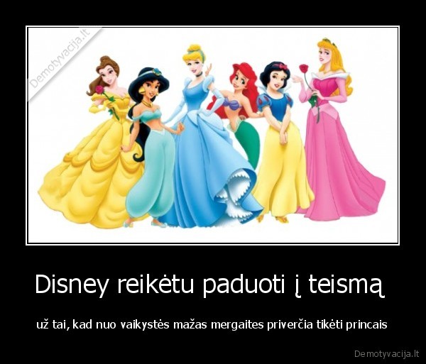 Disney reikėtu paduoti į teismą  - už tai, kad nuo vaikystės mažas mergaites priverčia tikėti princais