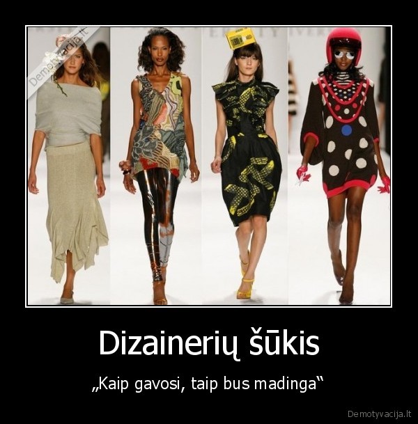 Dizainerių šūkis - „Kaip gavosi, taip bus madinga“