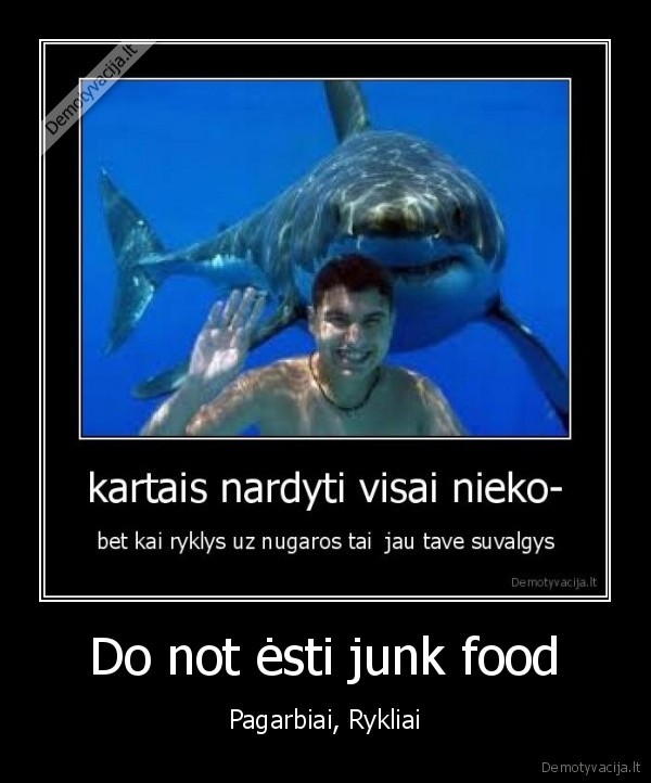 Do not ėsti junk food - Pagarbiai, Rykliai