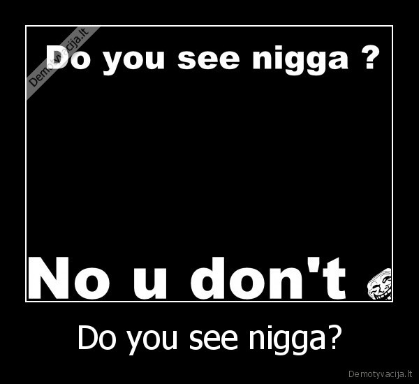 Do you see nigga? - 