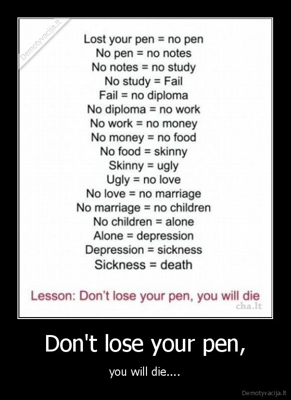 Don't lose your pen, - you will die....