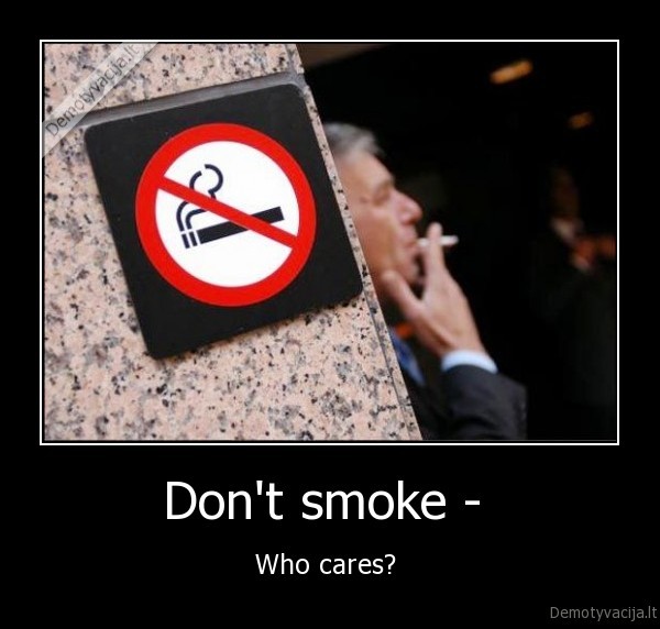 Don't smoke -  - Who cares? 