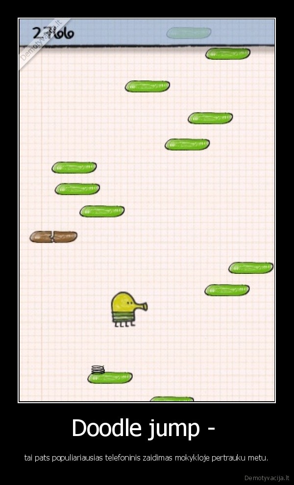 Doodle jump -  - tai pats populiariausias telefoninis zaidimas mokykloje pertrauku metu.