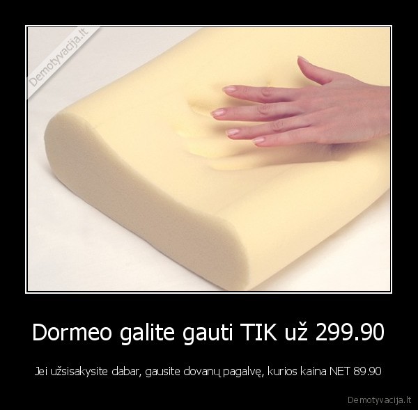 Dormeo galite gauti TIK už 299.90 - Jei užsisakysite dabar, gausite dovanų pagalvę, kurios kaina NET 89.90