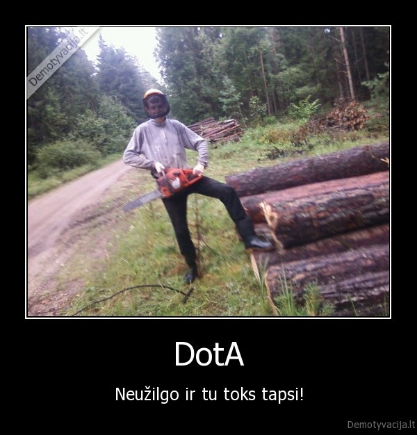 DotA - Neužilgo ir tu toks tapsi!