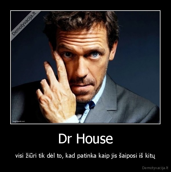 Dr House - visi žiūri tik dėl to, kad patinka kaip jis šaiposi iš kitų