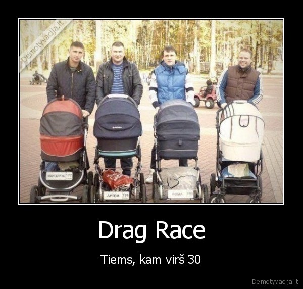 Drag Race - Tiems, kam virš 30