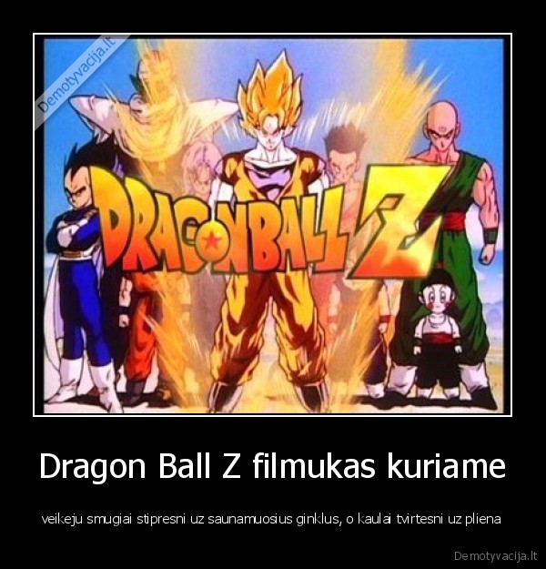 Dragon Ball Z filmukas kuriame - veikeju smugiai stipresni uz saunamuosius ginklus, o kaulai tvirtesni uz pliena