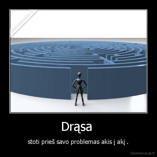 Drąsa  - stoti prieš savo problemas akis į akį .