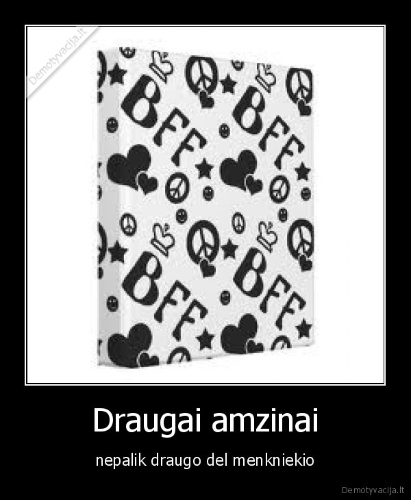 Draugai amzinai - nepalik draugo del menkniekio