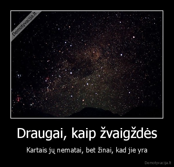 Draugai, kaip žvaigždės - Kartais jų nematai, bet žinai, kad jie yra