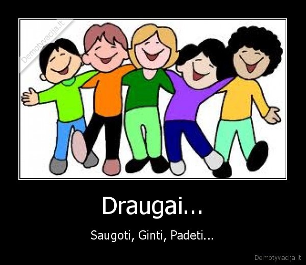 Draugai... - Saugoti, Ginti, Padeti...